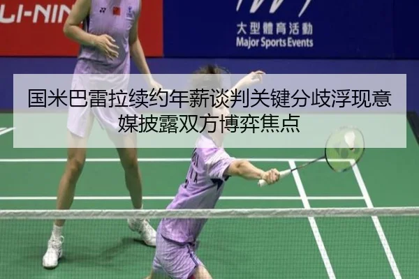 国米巴雷拉续约年薪谈判关键分歧浮现意媒披露双方博弈焦点 | leyu