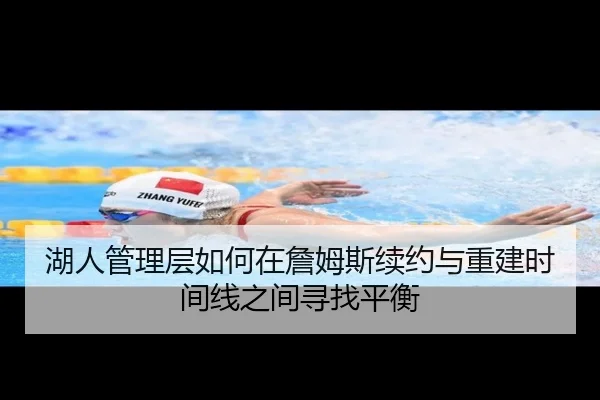 湖人管理层如何在詹姆斯续约与重建时间线之间寻找平衡