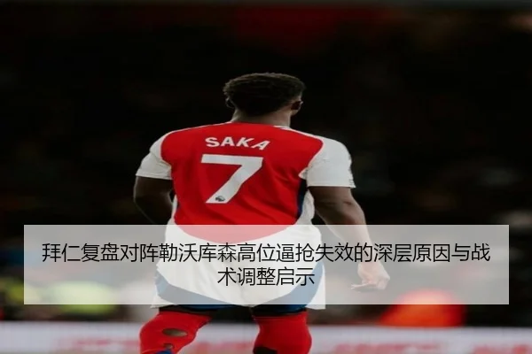 拜仁复盘对阵勒沃库森高位逼抢失效的深层原因与战术调整启示
